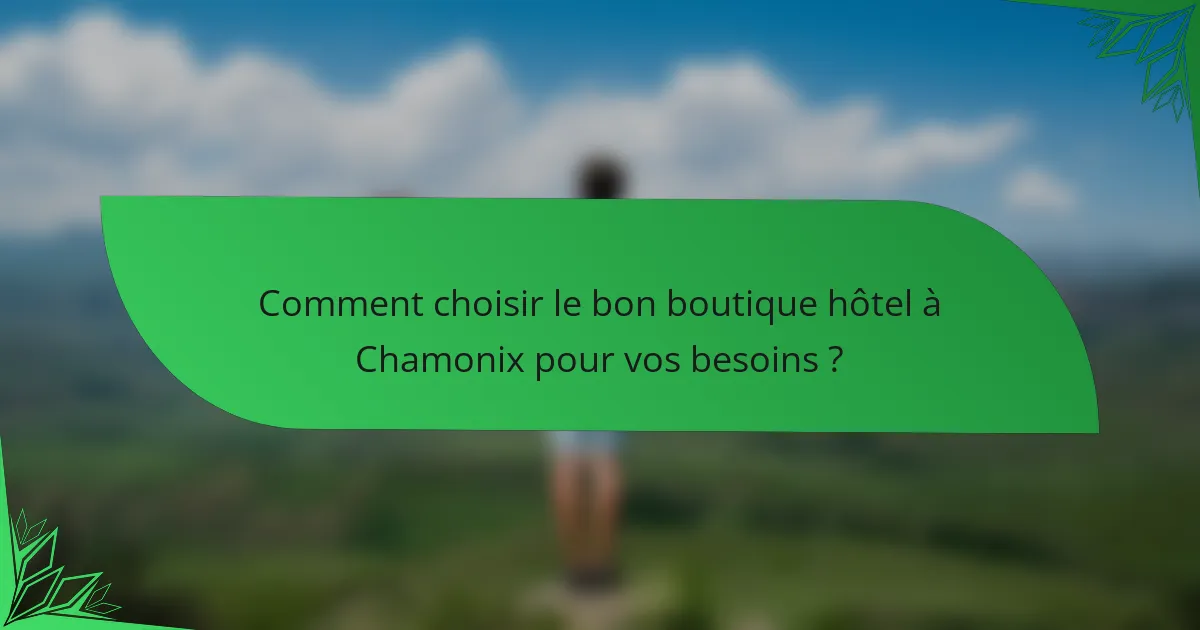 Comment choisir le bon boutique hôtel à Chamonix pour vos besoins ?