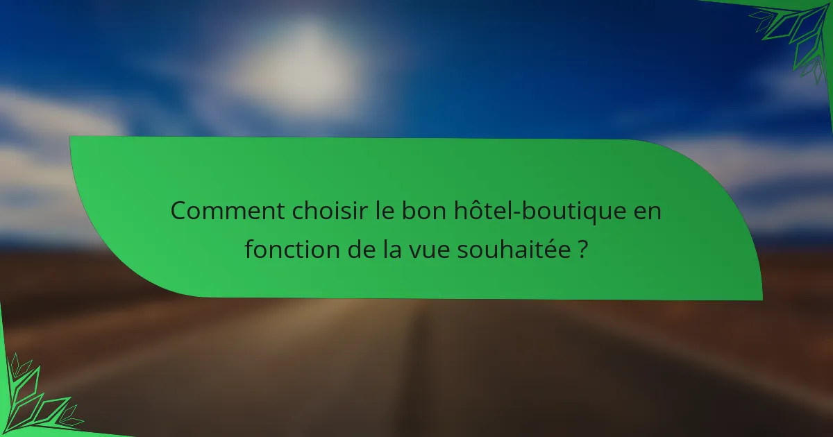 Comment choisir le bon hôtel-boutique en fonction de la vue souhaitée ?