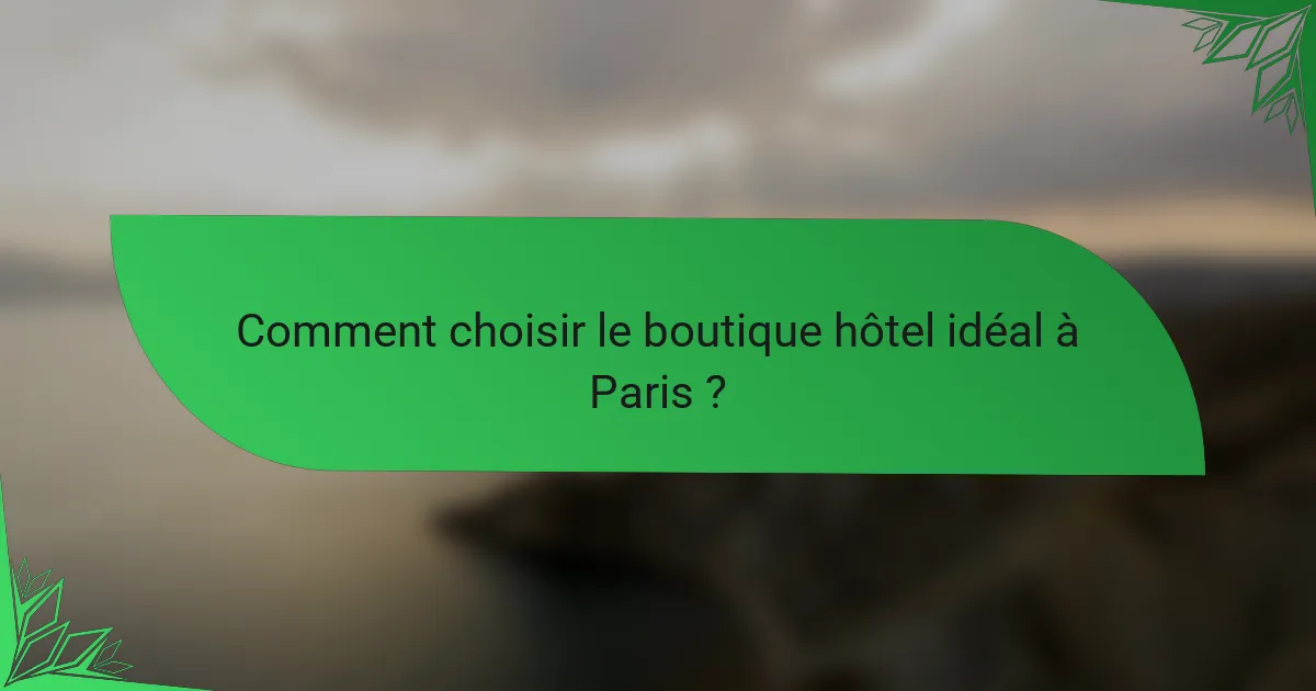 Comment choisir le boutique hôtel idéal à Paris ?