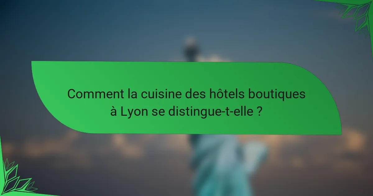 Comment la cuisine des hôtels boutiques à Lyon se distingue-t-elle ?