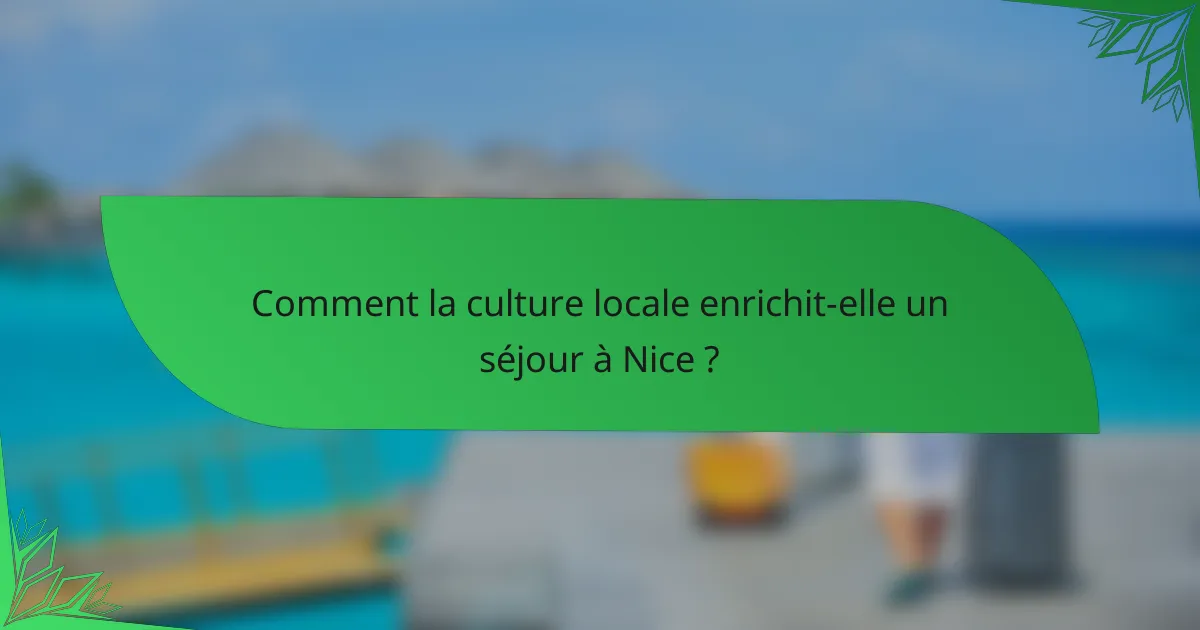 Comment la culture locale enrichit-elle un séjour à Nice ?
