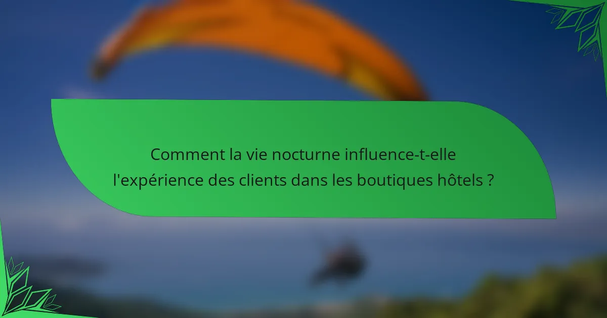 Comment la vie nocturne influence-t-elle l'expérience des clients dans les boutiques hôtels ?