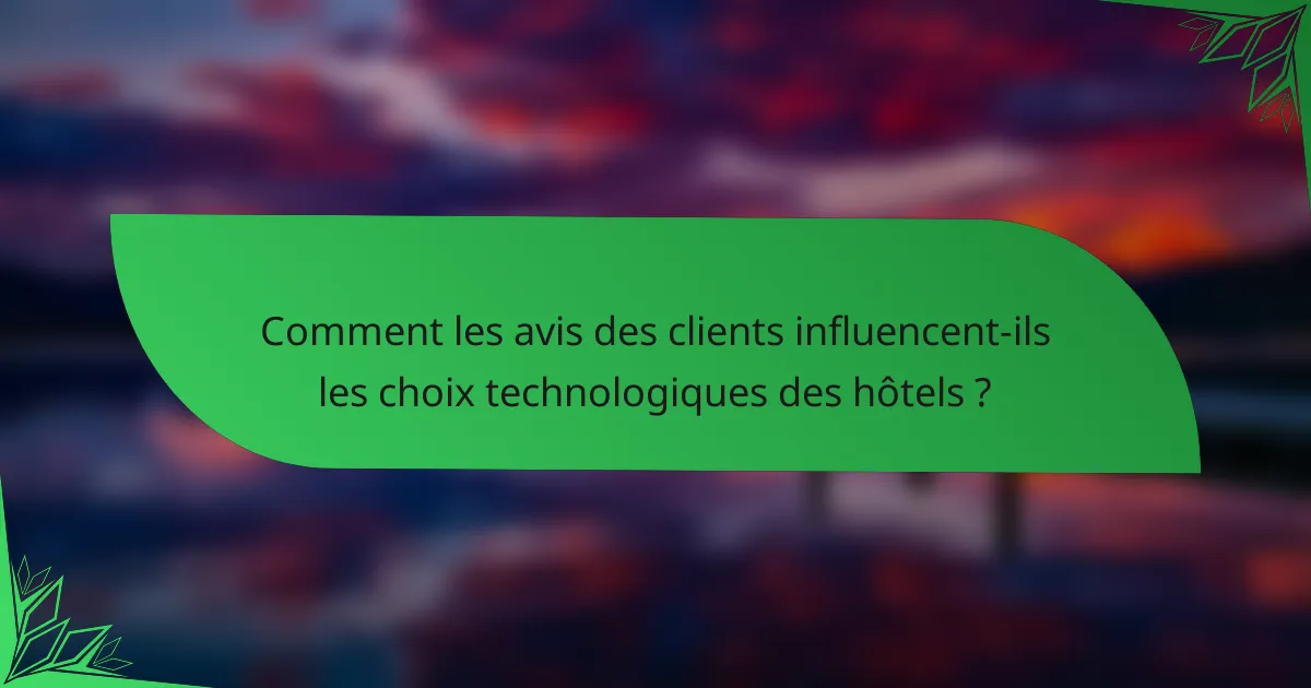 Comment les avis des clients influencent-ils les choix technologiques des hôtels ?