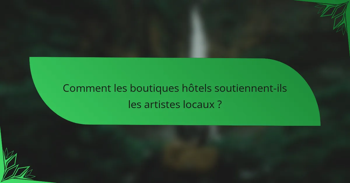 Comment les boutiques hôtels soutiennent-ils les artistes locaux ?