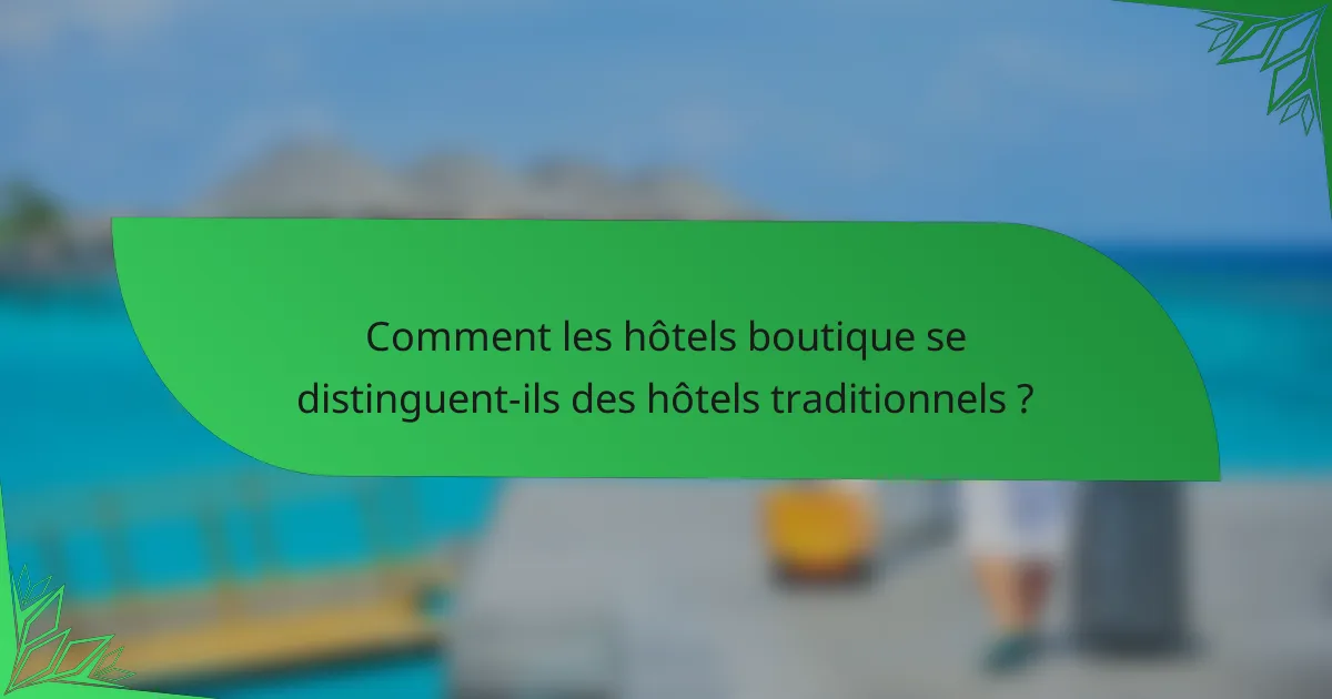 Comment les hôtels boutique se distinguent-ils des hôtels traditionnels ?