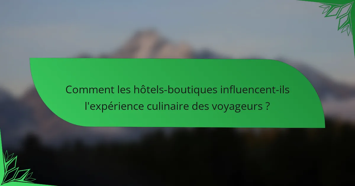 Comment les hôtels-boutiques influencent-ils l'expérience culinaire des voyageurs ?