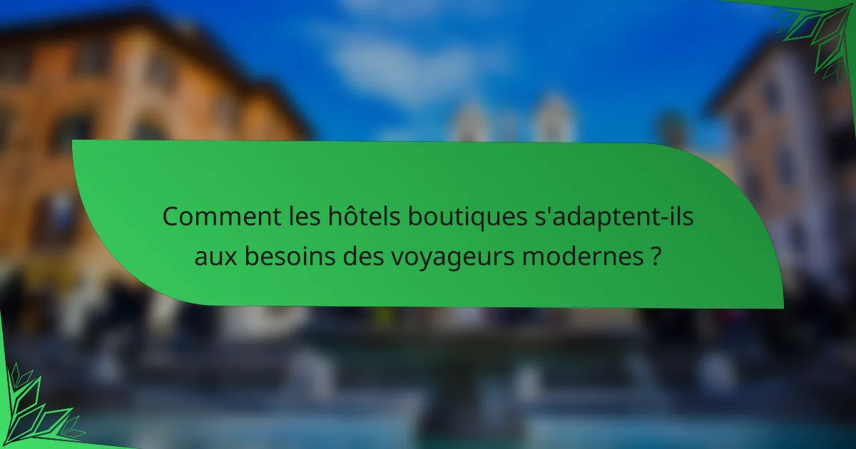 Comment les hôtels boutiques s'adaptent-ils aux besoins des voyageurs modernes ?