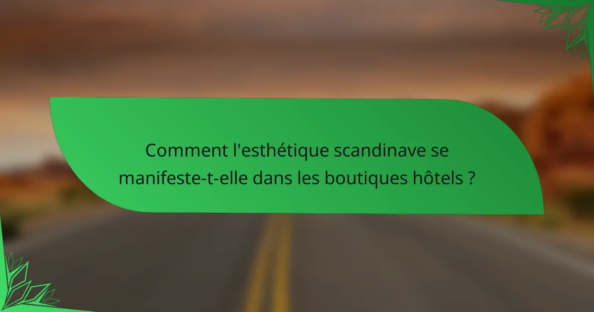 Comment l'esthétique scandinave se manifeste-t-elle dans les boutiques hôtels ?