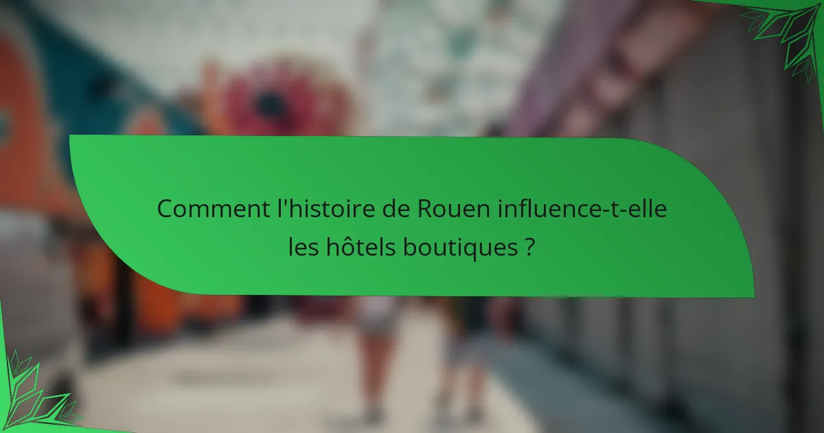 Comment l'histoire de Rouen influence-t-elle les hôtels boutiques ?