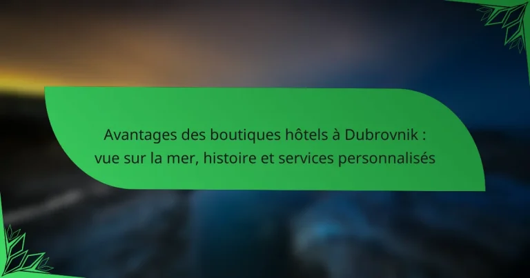 Avantages des boutiques hôtels à Dubrovnik : vue sur la mer, histoire et services personnalisés
