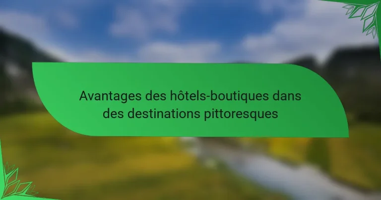 Avantages des hôtels-boutiques dans des destinations pittoresques