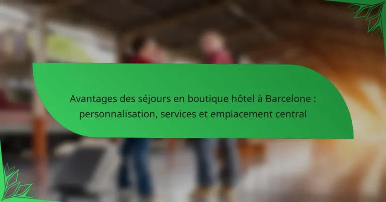 Avantages des séjours en boutique hôtel à Barcelone : personnalisation, services et emplacement central