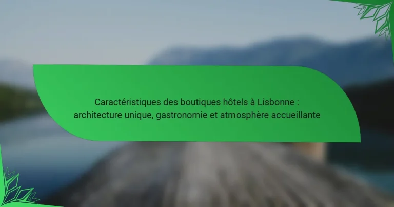 Caractéristiques des boutiques hôtels à Lisbonne : architecture unique, gastronomie et atmosphère accueillante