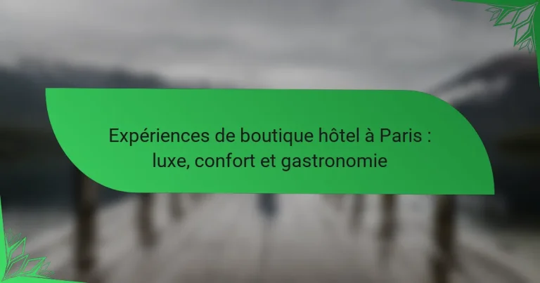 Expériences de boutique hôtel à Paris : luxe, confort et gastronomie