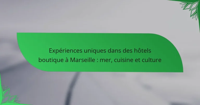 Expériences uniques dans des hôtels boutique à Marseille : mer, cuisine et culture