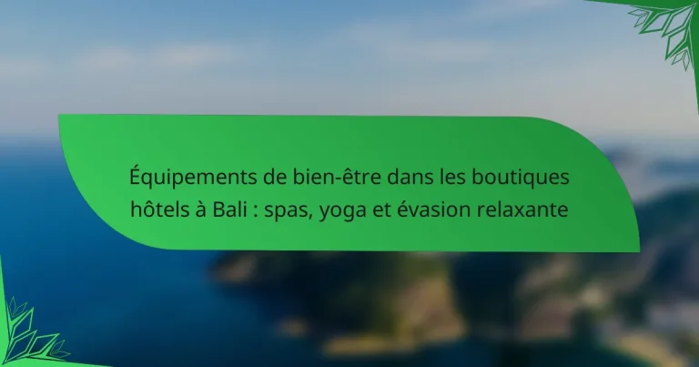 Équipements de bien-être dans les boutiques hôtels à Bali : spas, yoga et évasion relaxante