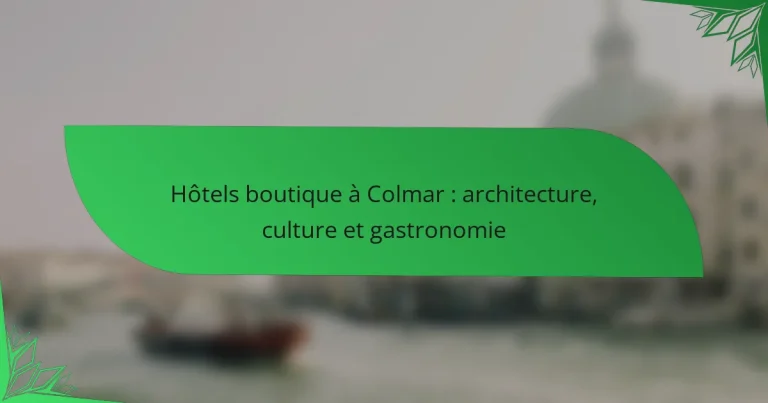 Hôtels boutique à Colmar : architecture, culture et gastronomie