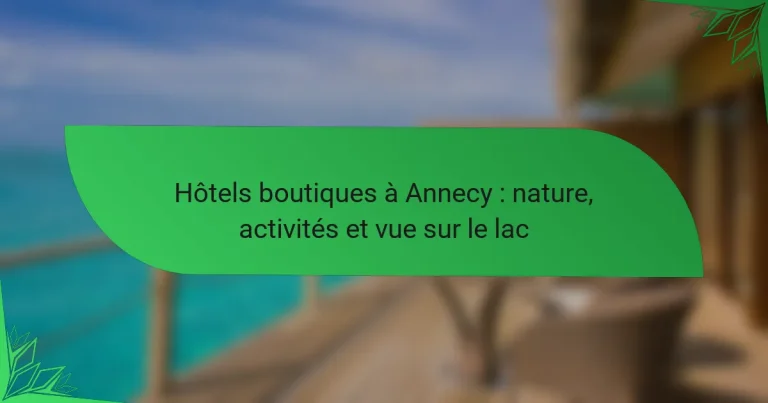 Hôtels boutiques à Annecy : nature, activités et vue sur le lac