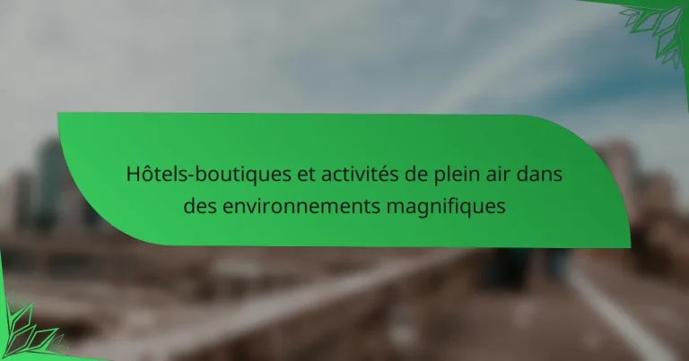 Hôtels-boutiques et activités de plein air dans des environnements magnifiques