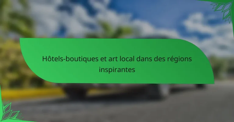 Hôtels-boutiques et art local dans des régions inspirantes