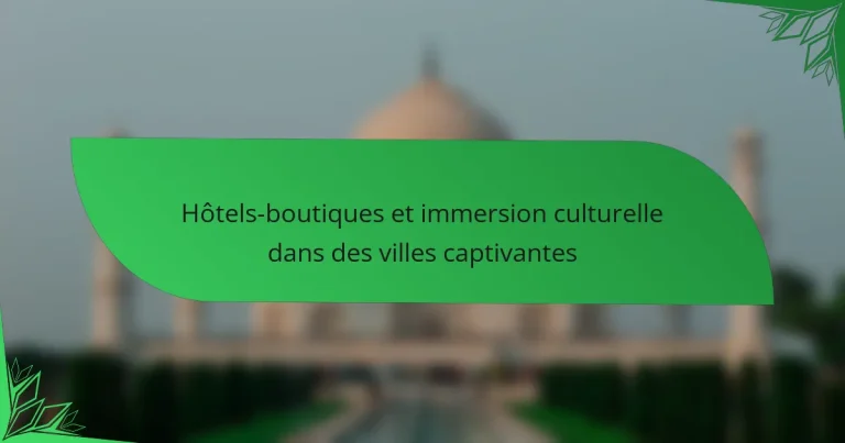 Hôtels-boutiques et immersion culturelle dans des villes captivantes
