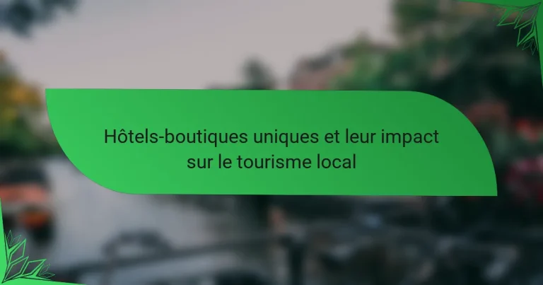 Hôtels-boutiques uniques et leur impact sur le tourisme local