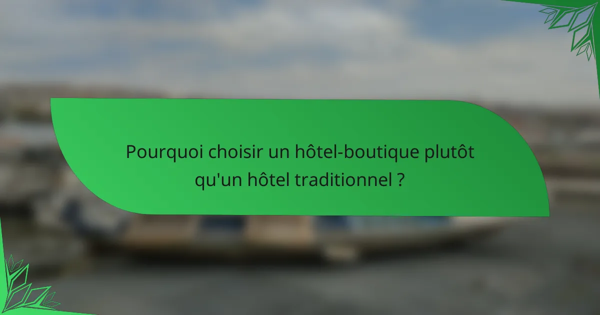 Pourquoi choisir un hôtel-boutique plutôt qu'un hôtel traditionnel ?