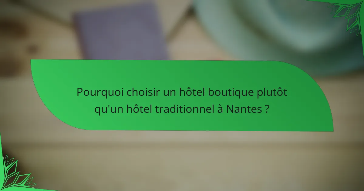 Pourquoi choisir un hôtel boutique plutôt qu'un hôtel traditionnel à Nantes ?