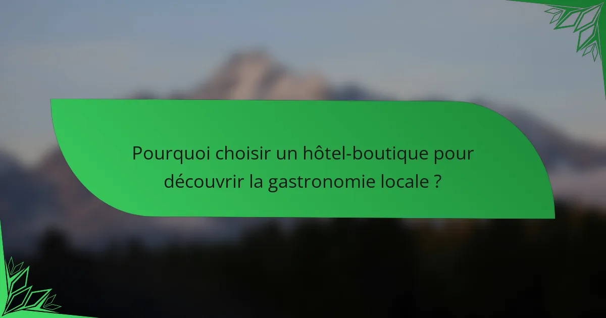 Pourquoi choisir un hôtel-boutique pour découvrir la gastronomie locale ?