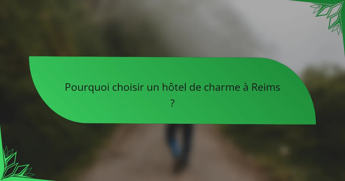 Pourquoi choisir un hôtel de charme à Reims ?