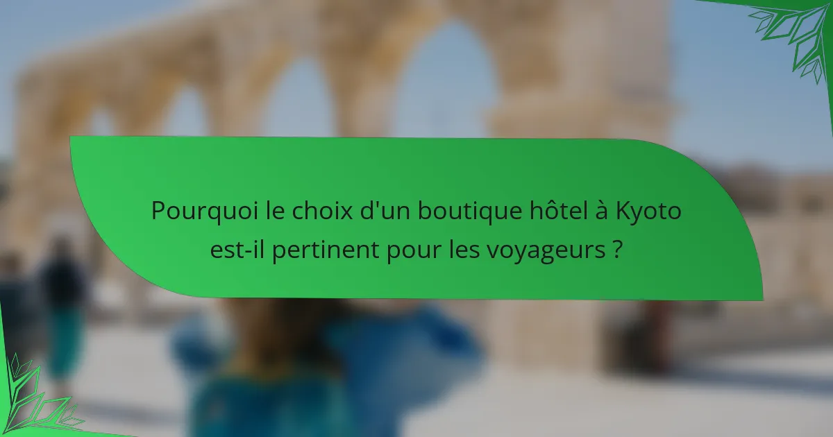 Pourquoi le choix d'un boutique hôtel à Kyoto est-il pertinent pour les voyageurs ?
