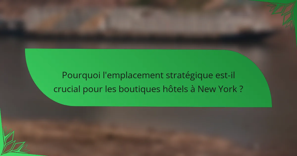Pourquoi l'emplacement stratégique est-il crucial pour les boutiques hôtels à New York ?