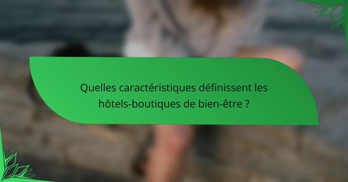 Quelles caractéristiques définissent les hôtels-boutiques de bien-être ?