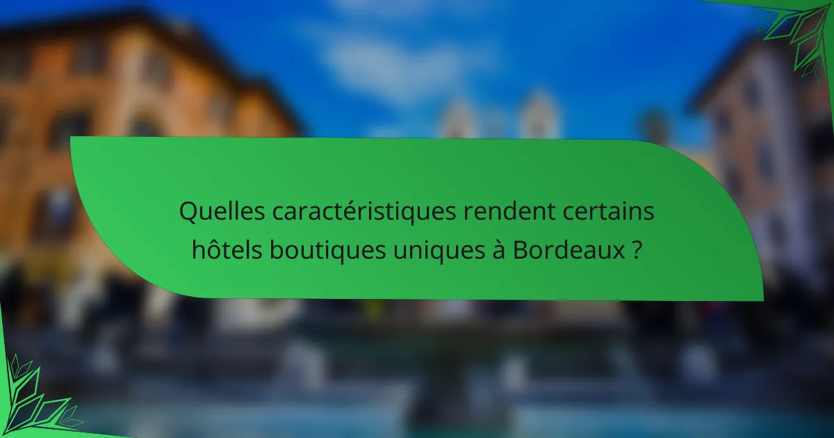 Quelles caractéristiques rendent certains hôtels boutiques uniques à Bordeaux ?
