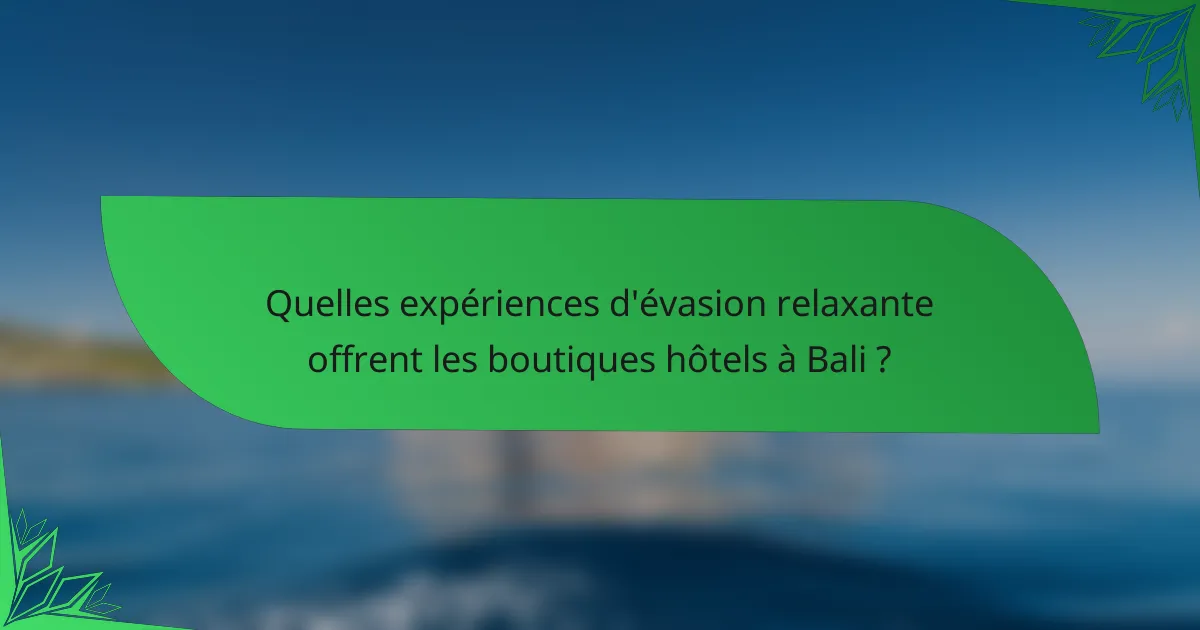 Quelles expériences d'évasion relaxante offrent les boutiques hôtels à Bali ?