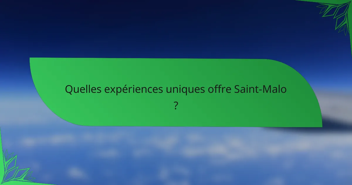 Quelles expériences uniques offre Saint-Malo ?