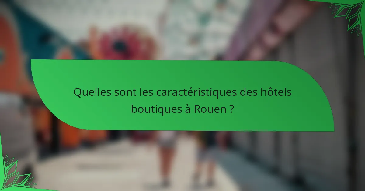 Quelles sont les caractéristiques des hôtels boutiques à Rouen ?