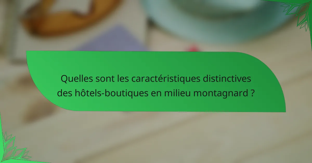 Quelles sont les caractéristiques distinctives des hôtels-boutiques en milieu montagnard ?
