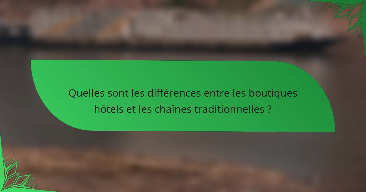 Quelles sont les différences entre les boutiques hôtels et les chaînes traditionnelles ?
