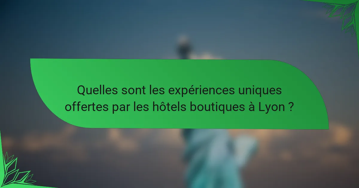 Quelles sont les expériences uniques offertes par les hôtels boutiques à Lyon ?