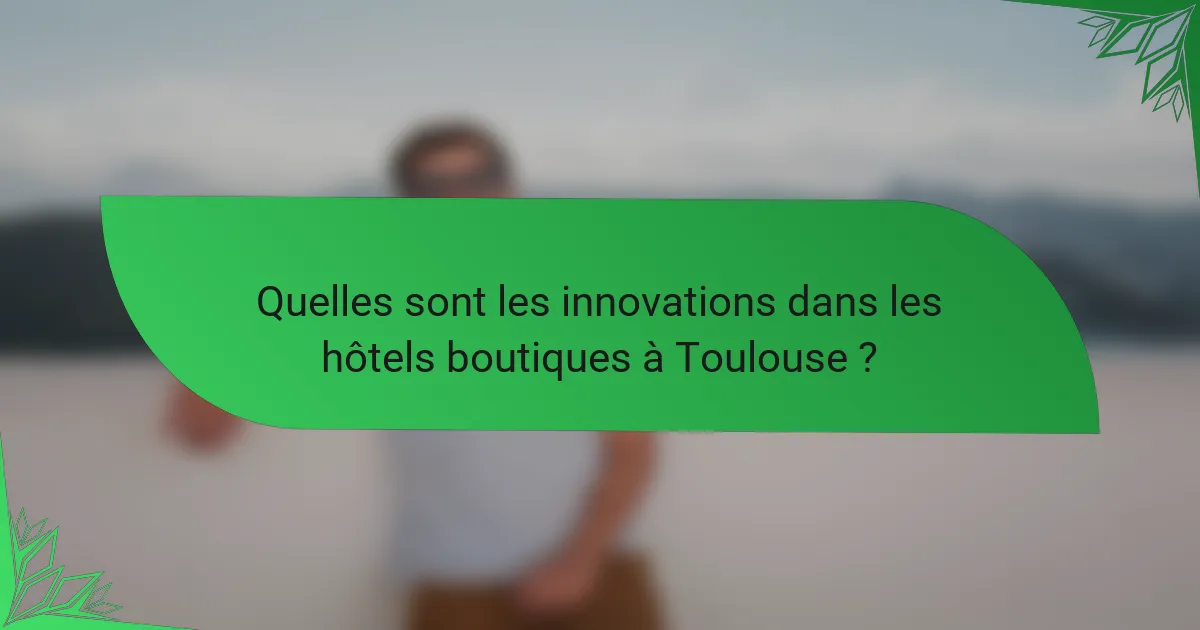 Quelles sont les innovations dans les hôtels boutiques à Toulouse ?
