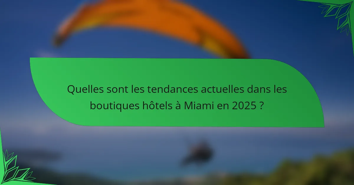 Quelles sont les tendances actuelles dans les boutiques hôtels à Miami en 2025 ?
