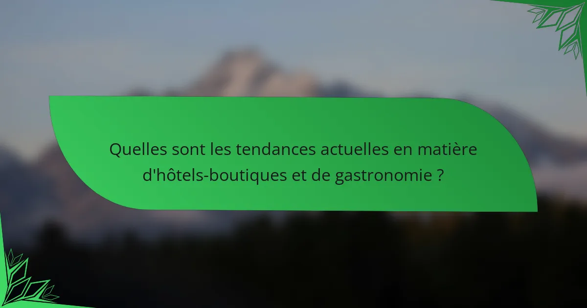 Quelles sont les tendances actuelles en matière d'hôtels-boutiques et de gastronomie ?