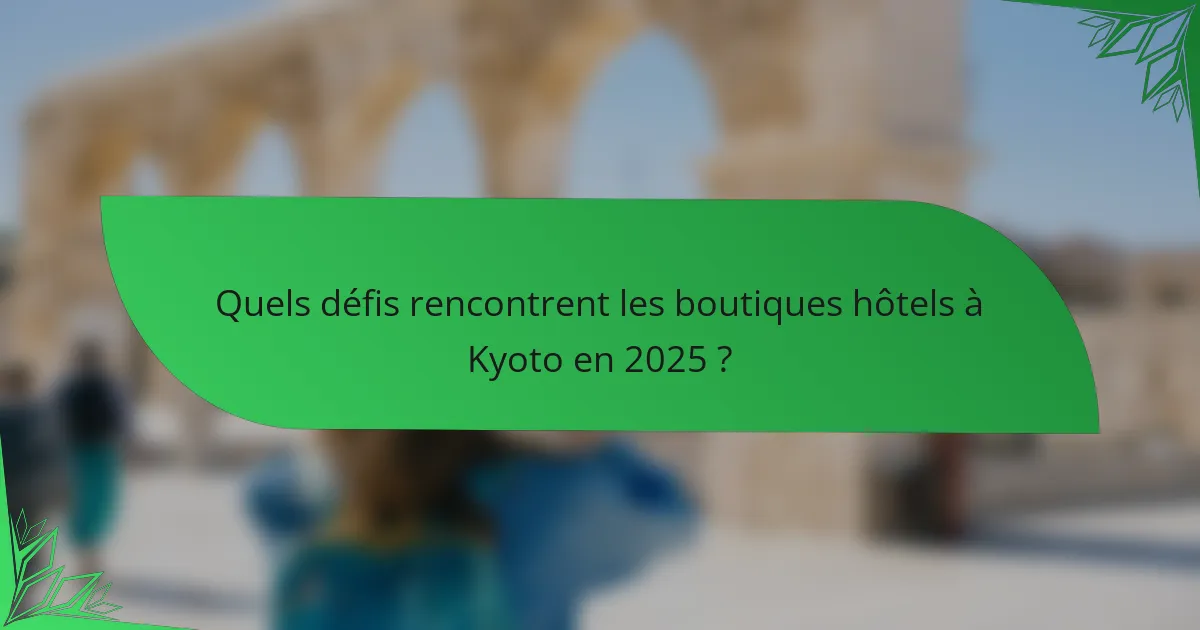 Quels défis rencontrent les boutiques hôtels à Kyoto en 2025 ?