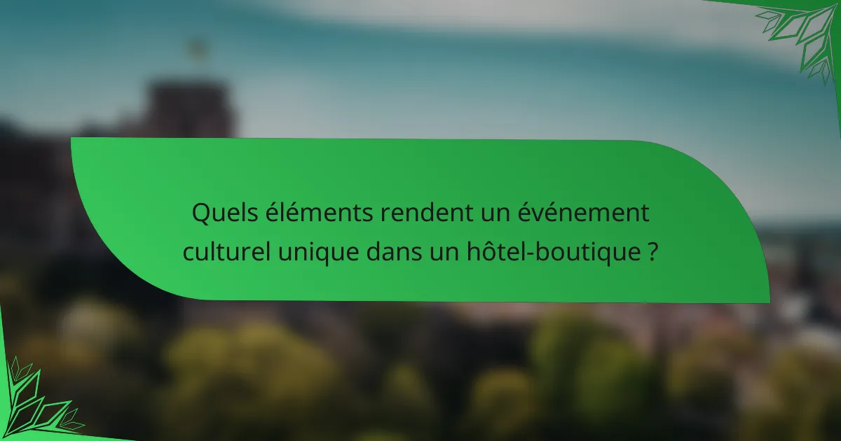 Quels éléments rendent un événement culturel unique dans un hôtel-boutique ?