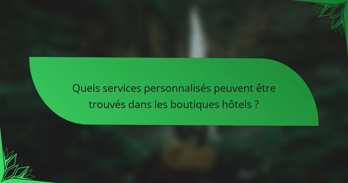 Quels services personnalisés peuvent être trouvés dans les boutiques hôtels ?