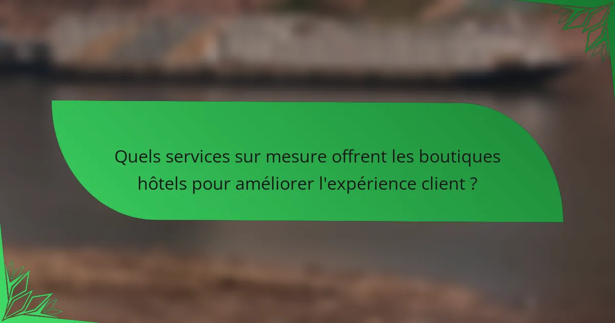 Quels services sur mesure offrent les boutiques hôtels pour améliorer l'expérience client ?