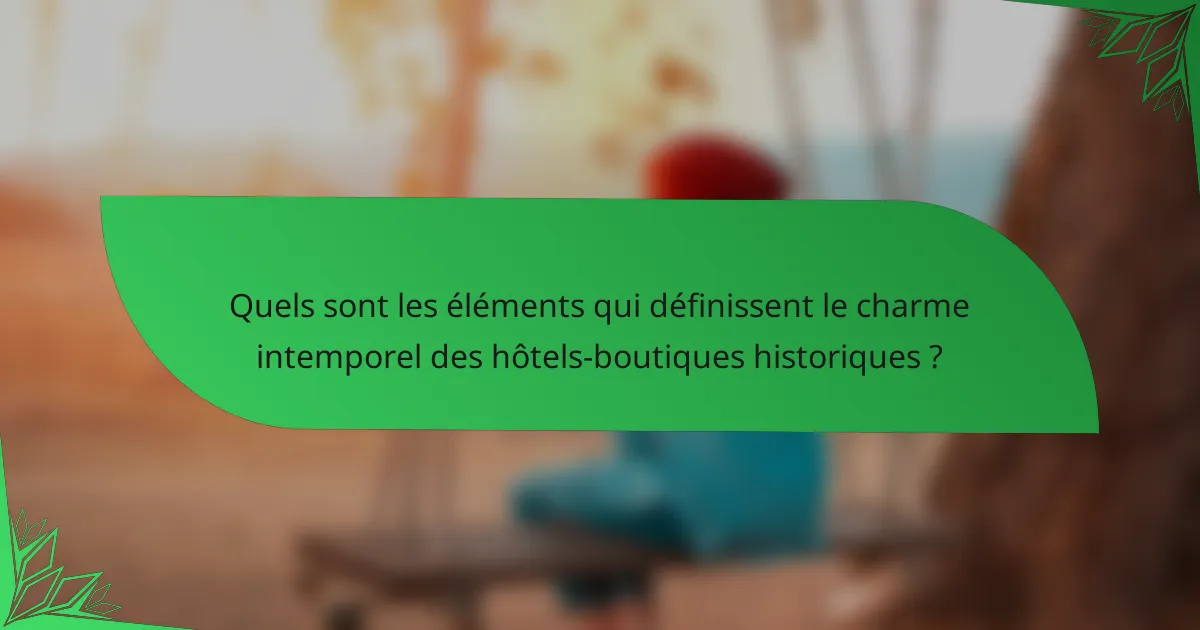 Quels sont les éléments qui définissent le charme intemporel des hôtels-boutiques historiques ?