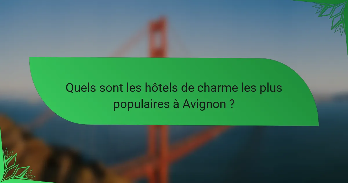 Quels sont les hôtels de charme les plus populaires à Avignon ?