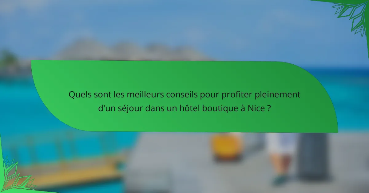 Quels sont les meilleurs conseils pour profiter pleinement d'un séjour dans un hôtel boutique à Nice ?